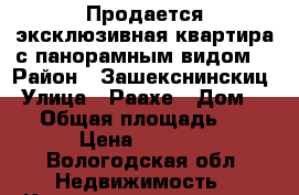 Продается эксклюзивная квартира с панорамным видом! › Район ­ Зашекснинскиц › Улица ­ Раахе › Дом ­ 66 › Общая площадь ­ 65 › Цена ­ 2 370 - Вологодская обл. Недвижимость » Квартиры продажа   . Вологодская обл.